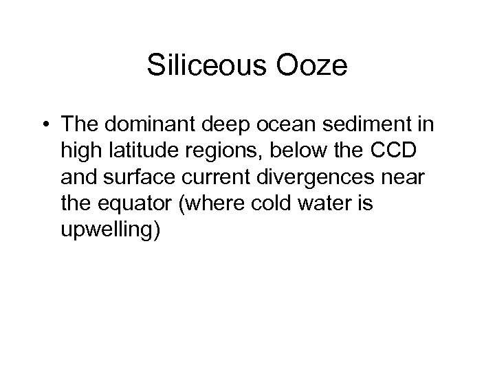 Siliceous Ooze • The dominant deep ocean sediment in high latitude regions, below the