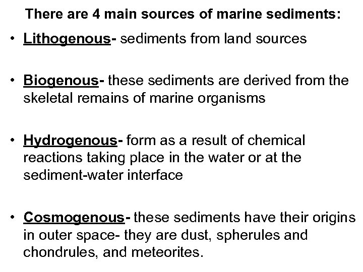 There are 4 main sources of marine sediments: • Lithogenous- sediments from land sources