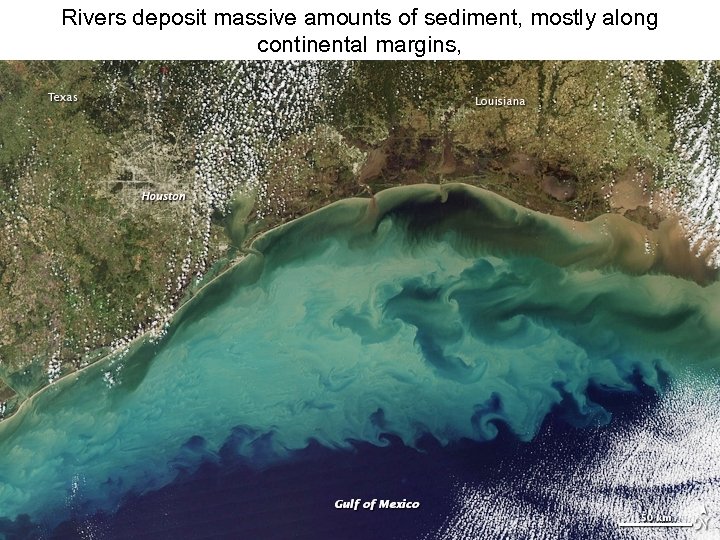 Rivers deposit massive amounts of sediment, mostly along continental margins, 