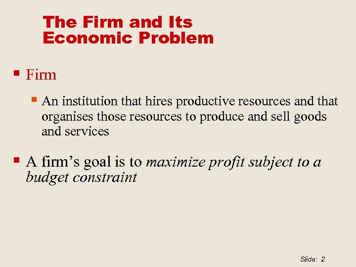 The Firm and Its Economic Problem § Firm § An institution that hires productive