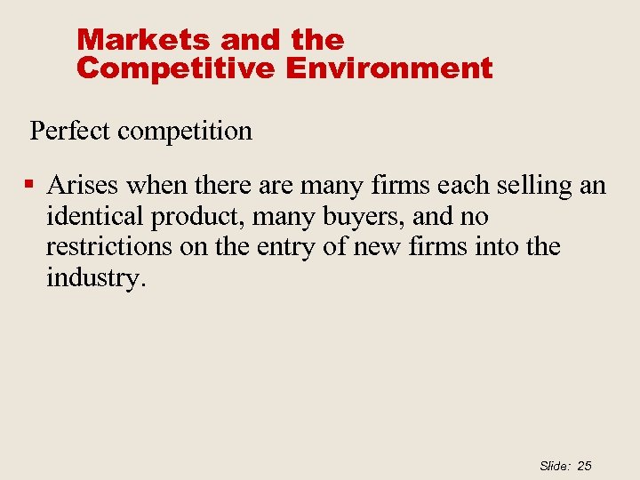 Markets and the Competitive Environment Perfect competition § Arises when there are many firms