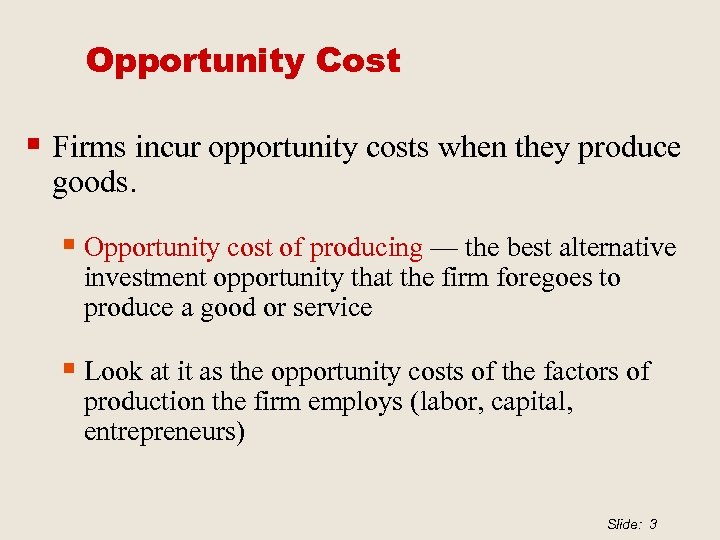 Opportunity Cost § Firms incur opportunity costs when they produce goods. § Opportunity cost