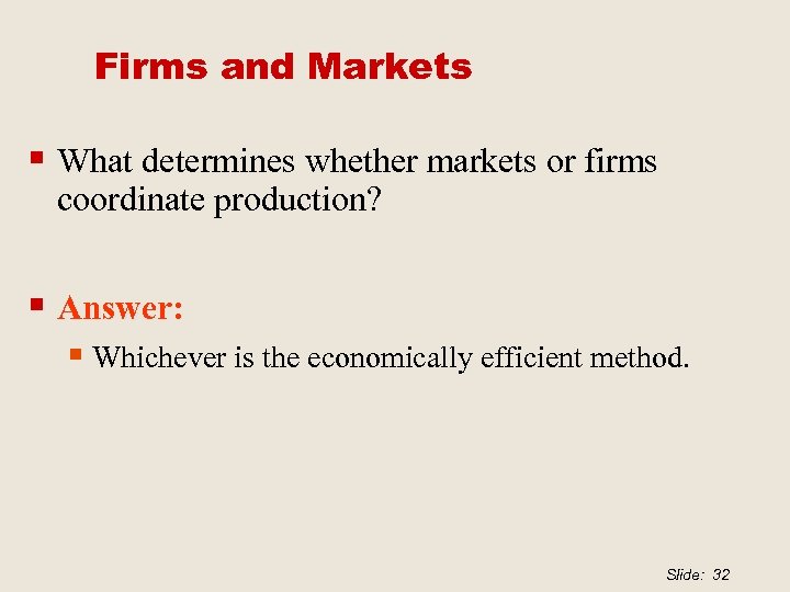 Firms and Markets § What determines whether markets or firms coordinate production? § Answer: