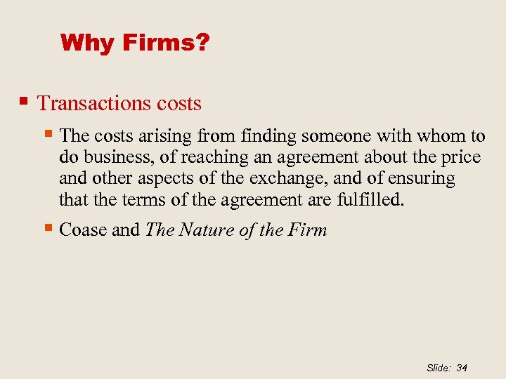 Why Firms? § Transactions costs § The costs arising from finding someone with whom