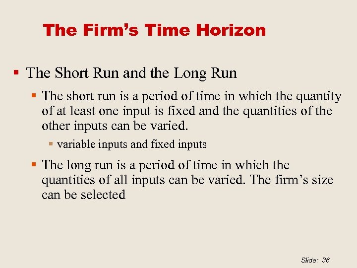 The Firm’s Time Horizon § The Short Run and the Long Run § The