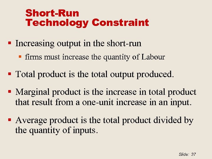 Short-Run Technology Constraint § Increasing output in the short-run § firms must increase the