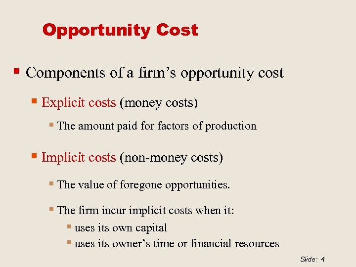 Opportunity Cost § Components of a firm’s opportunity cost § Explicit costs (money costs)