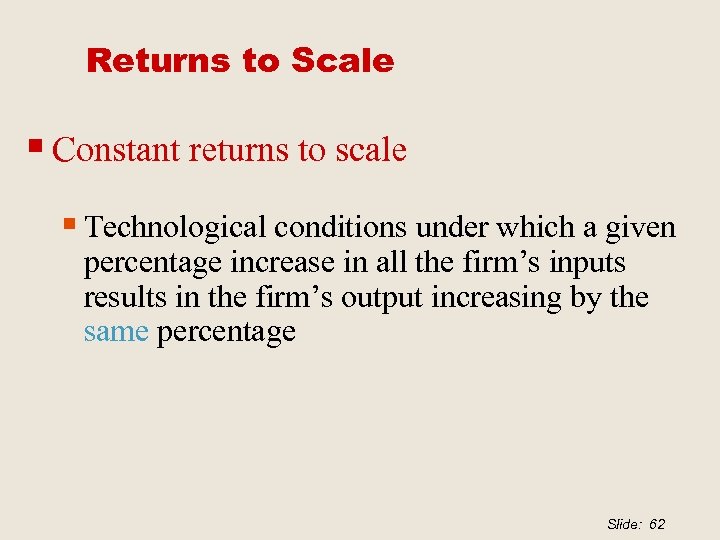 Returns to Scale § Constant returns to scale § Technological conditions under which a