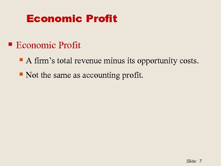 Economic Profit § A firm’s total revenue minus its opportunity costs. § Not the