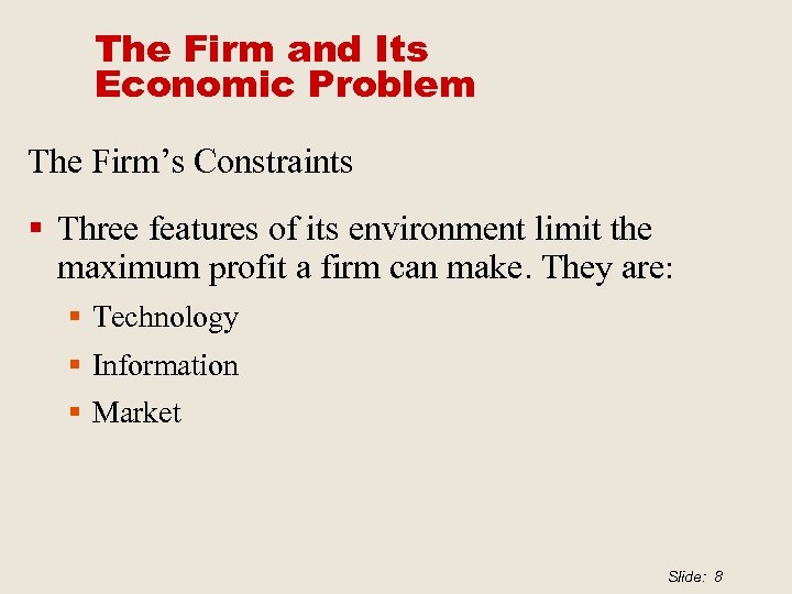 The Firm and Its Economic Problem The Firm’s Constraints § Three features of its