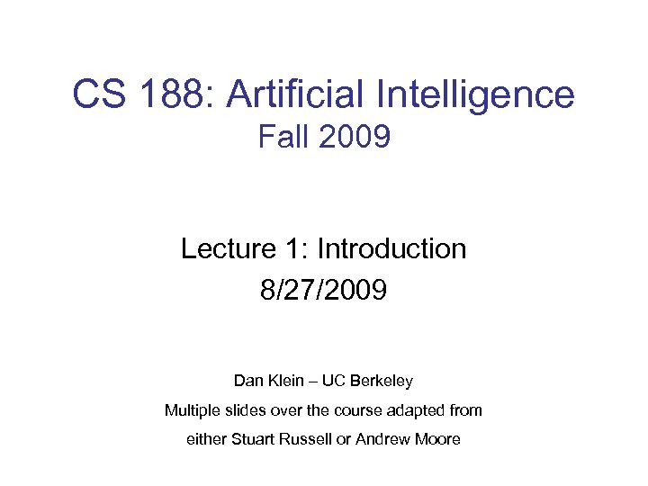 CS 188: Artificial Intelligence Fall 2009 Lecture 1: Introduction 8/27/2009 Dan Klein – UC