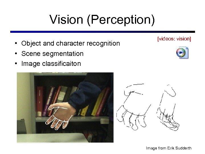 Vision (Perception) • Object and character recognition • Scene segmentation • Image classificaiton [videos: