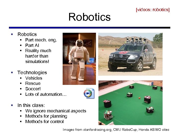Robotics [videos: robotics] § Robotics § Part mech. eng. § Part AI § Reality