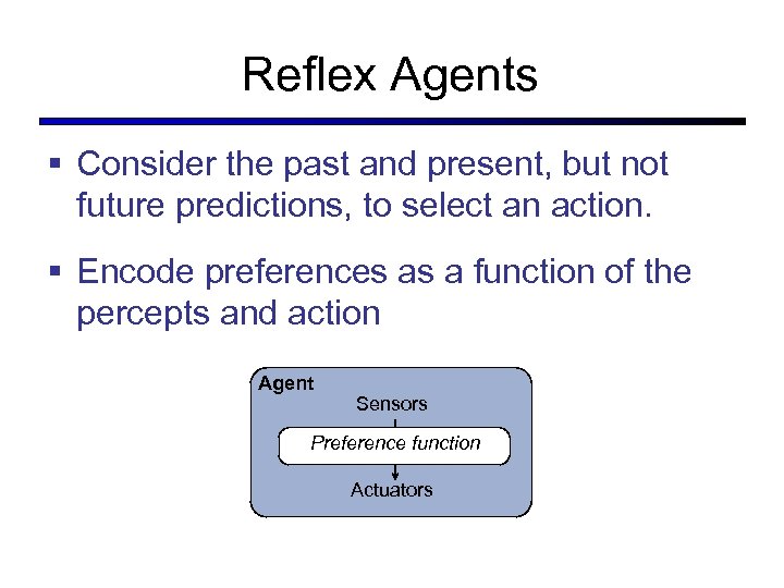 Reflex Agents § Consider the past and present, but not future predictions, to select