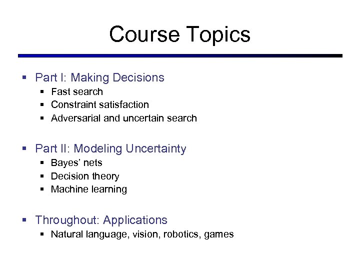 Course Topics § Part I: Making Decisions § Fast search § Constraint satisfaction §
