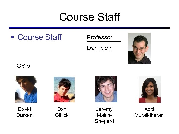 Course Staff § Course Staff Professor Dan Klein GSIs David Burkett Dan Gillick Jeremy