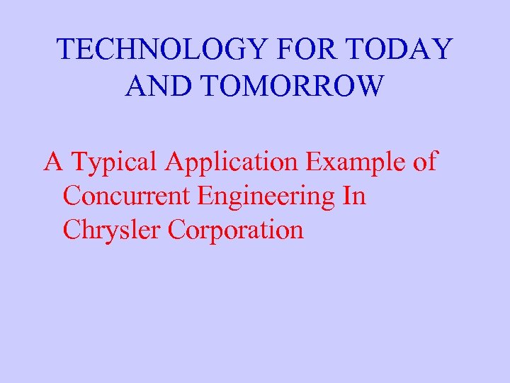 TECHNOLOGY FOR TODAY AND TOMORROW A Typical Application Example of Concurrent Engineering In Chrysler