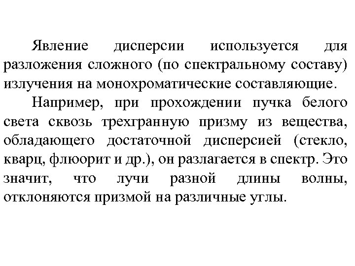 Явление дисперсии используется для разложения сложного (по спектральному составу) излучения на монохроматические составляющие. Например,