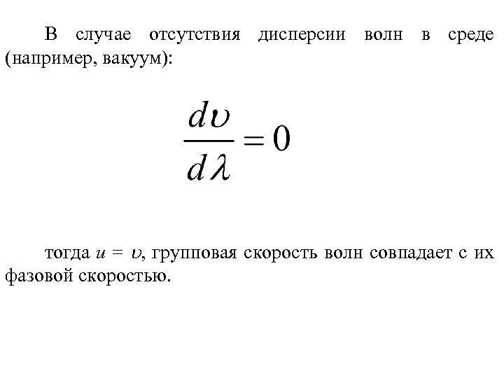 В случае отсутствия дисперсии волн в среде (например, вакуум): тогда u = , групповая