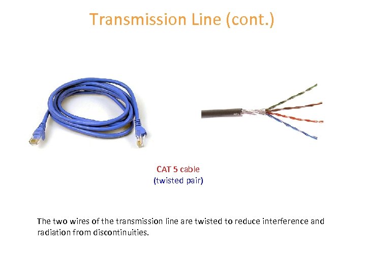 Transmission Line (cont. ) CAT 5 cable (twisted pair) The two wires of the