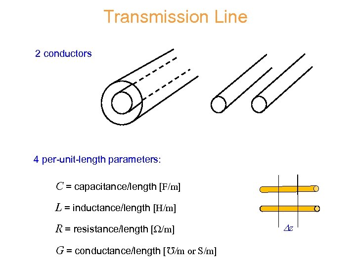 Transmission Line 2 conductors 4 per-unit-length parameters: C = capacitance/length [F/m] L = inductance/length