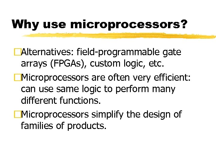 Why use microprocessors? Alternatives: field-programmable gate arrays (FPGAs), custom logic, etc. Microprocessors are often