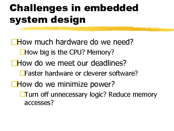 Challenges in embedded system design How much hardware do we need? How big is