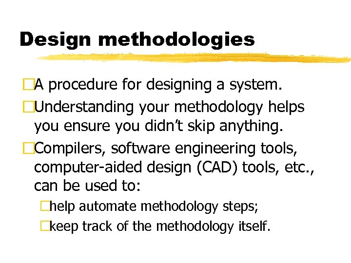 Design methodologies A procedure for designing a system. Understanding your methodology helps you ensure