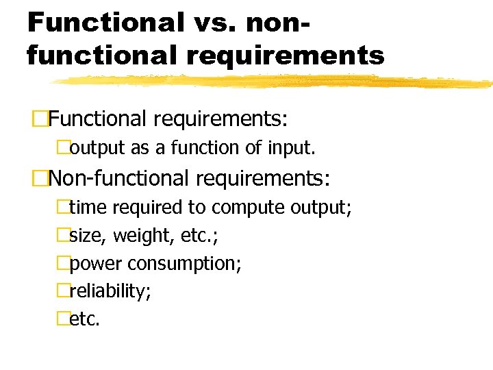 Functional vs. nonfunctional requirements Functional requirements: output as a function of input. Non-functional requirements: