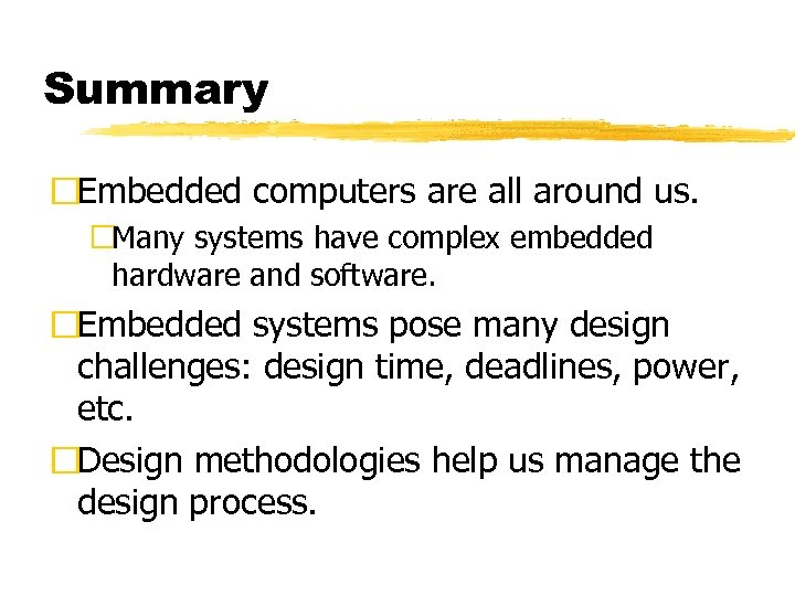 Summary Embedded computers are all around us. Many systems have complex embedded hardware and