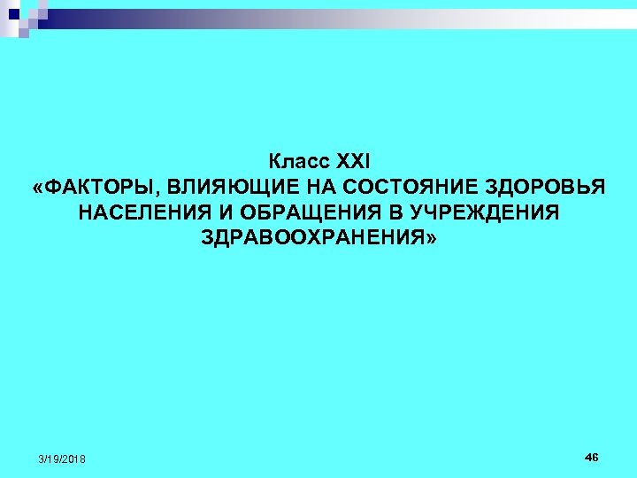 Класс XXI «ФАКТОРЫ, ВЛИЯЮЩИЕ НА СОСТОЯНИЕ ЗДОРОВЬЯ НАСЕЛЕНИЯ И ОБРАЩЕНИЯ В УЧРЕЖДЕНИЯ ЗДРАВООХРАНЕНИЯ» 3/19/2018