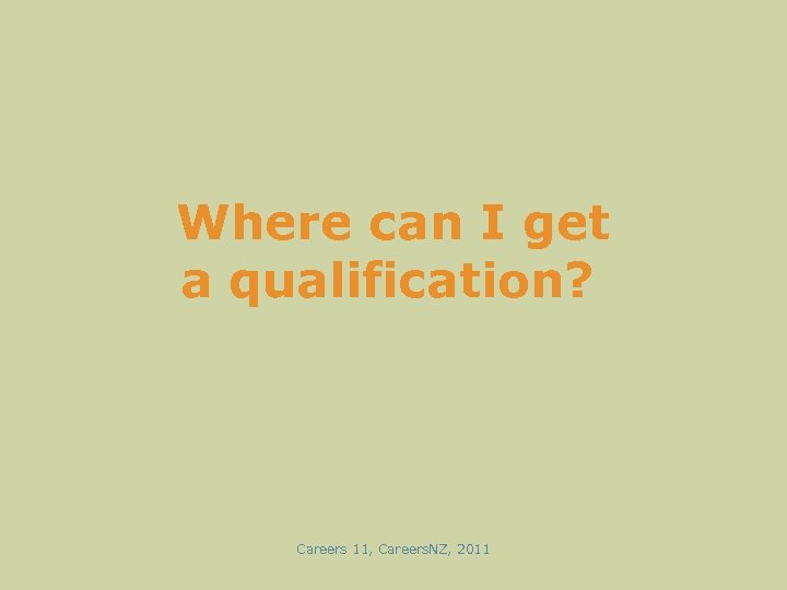 Where can I get a qualification? Careers 11, Careers. NZ, 2011 