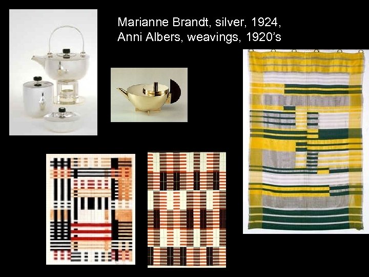 Marianne Brandt, silver, 1924, Anni Albers, weavings, 1920’s 