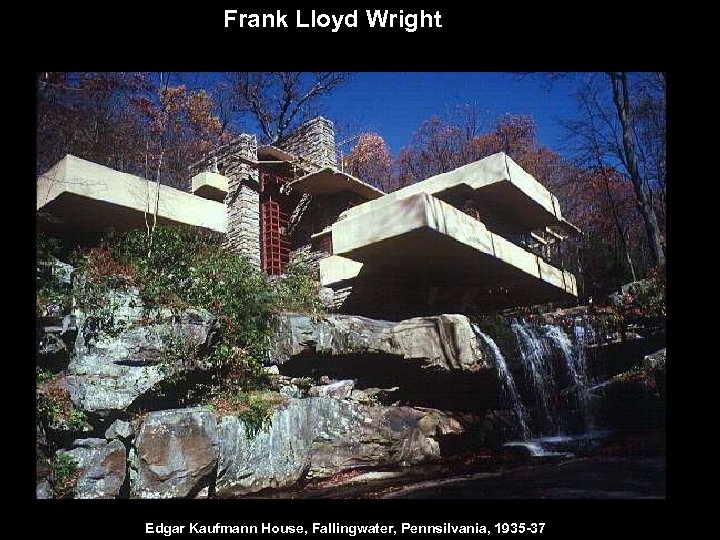 Frank Lloyd Wright Edgar Kaufmann House, Fallingwater, Pennsilvania, 1935 -37 