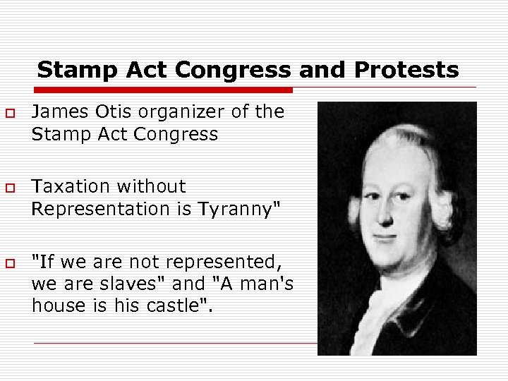 Stamp Act Congress and Protests o o o James Otis organizer of the Stamp