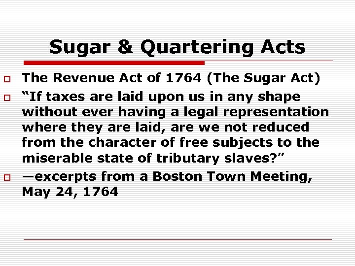 Sugar & Quartering Acts o o o The Revenue Act of 1764 (The Sugar