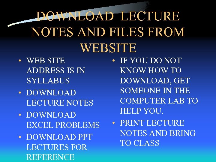DOWNLOAD LECTURE NOTES AND FILES FROM WEBSITE • WEB SITE ADDRESS IS IN SYLLABUS