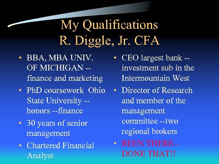 My Qualifications R. Diggle, Jr. CFA • BBA, MBA UNIV. • CEO largest bank