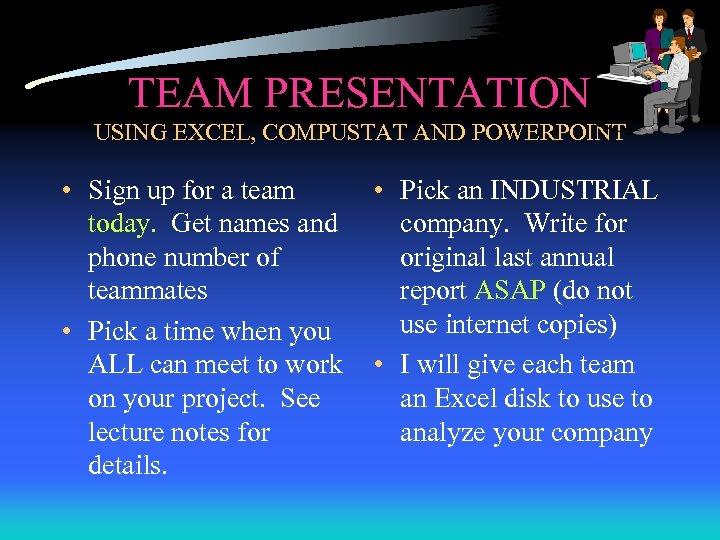TEAM PRESENTATION USING EXCEL, COMPUSTAT AND POWERPOINT • Sign up for a team today.