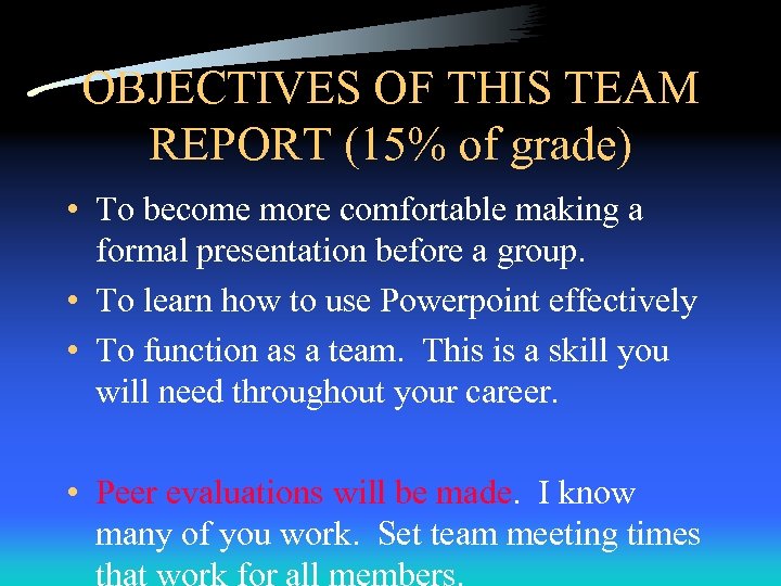OBJECTIVES OF THIS TEAM REPORT (15% of grade) • To become more comfortable making