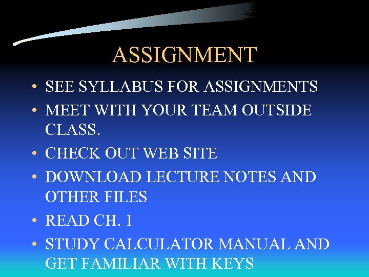 ASSIGNMENT • SEE SYLLABUS FOR ASSIGNMENTS • MEET WITH YOUR TEAM OUTSIDE CLASS. •