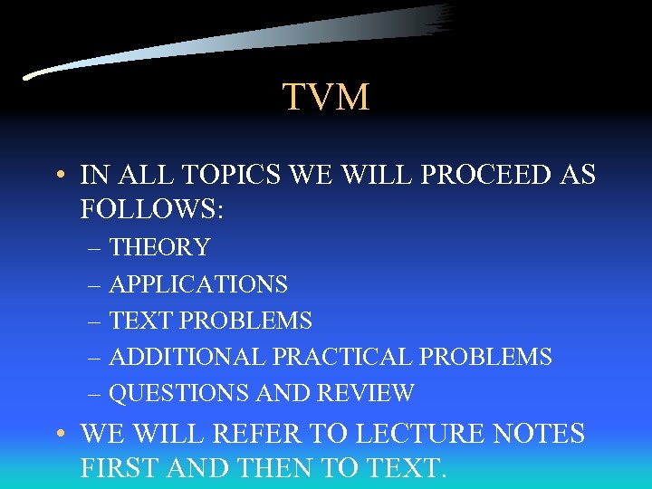 TVM • IN ALL TOPICS WE WILL PROCEED AS FOLLOWS: – THEORY – APPLICATIONS