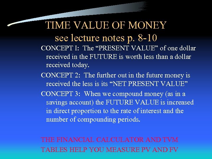 TIME VALUE OF MONEY see lecture notes p. 8 -10 CONCEPT I: The “PRESENT