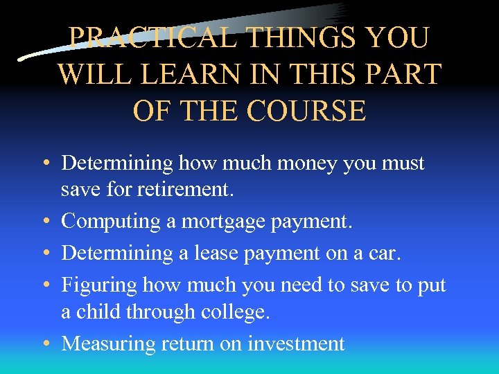 PRACTICAL THINGS YOU WILL LEARN IN THIS PART OF THE COURSE • Determining how