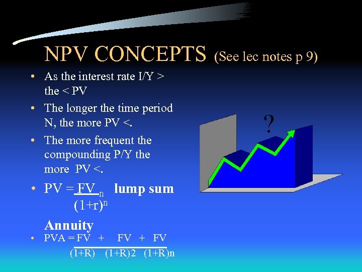 NPV CONCEPTS • As the interest rate I/Y > the < PV • The