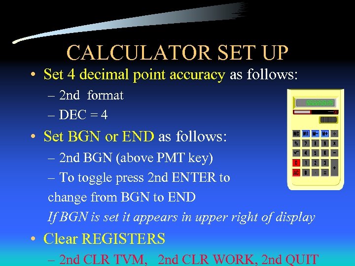 CALCULATOR SET UP • Set 4 decimal point accuracy as follows: – 2 nd
