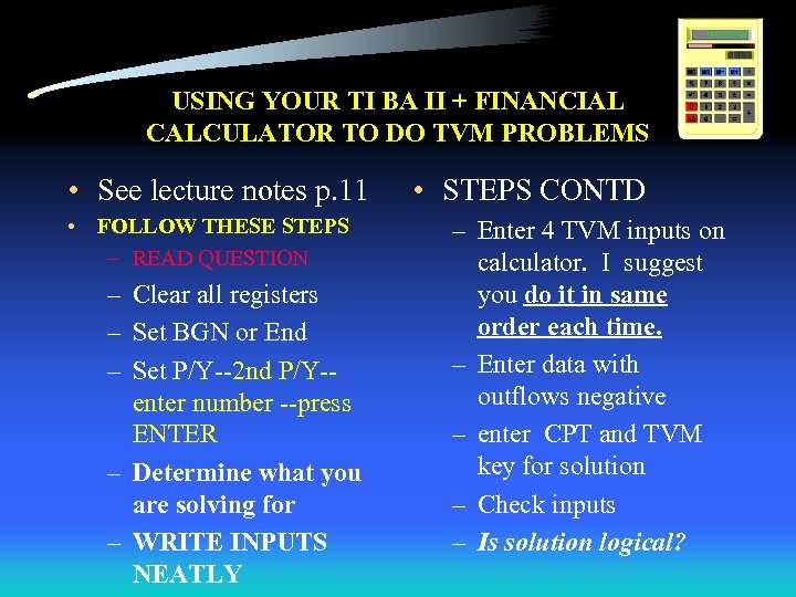 USING YOUR TI BA II + FINANCIAL CALCULATOR TO DO TVM PROBLEMS • See