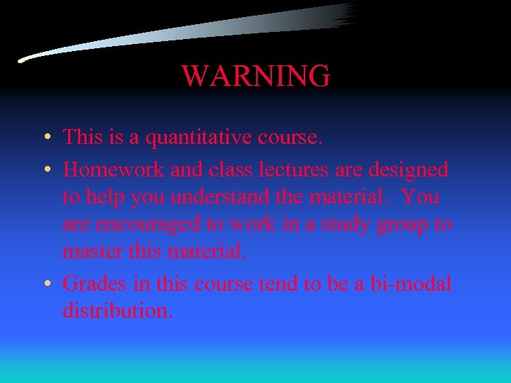 WARNING • This is a quantitative course. • Homework and class lectures are designed