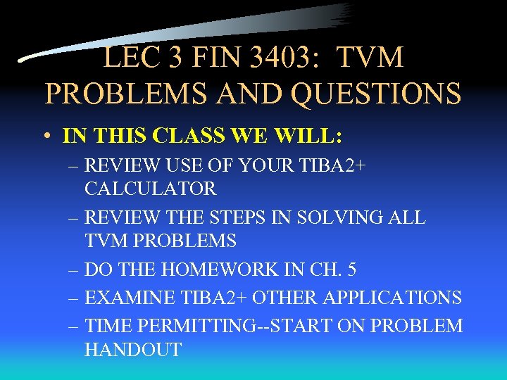 LEC 3 FIN 3403: TVM PROBLEMS AND QUESTIONS • IN THIS CLASS WE WILL: