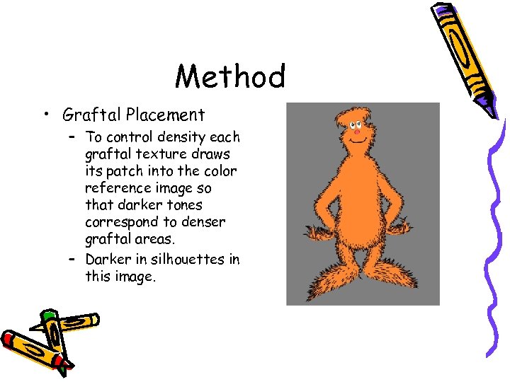 Method • Graftal Placement – To control density each graftal texture draws its patch